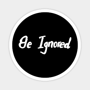 be ignored Magnet